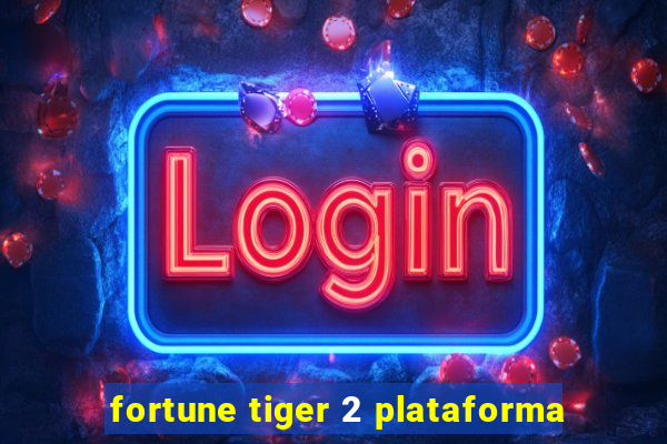 fortune tiger 2 plataforma